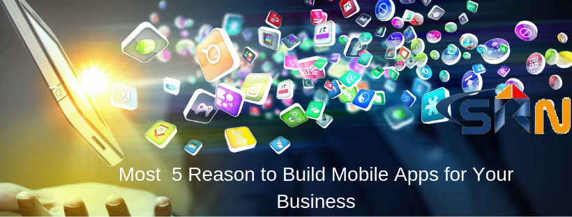 Most  5 Reason to Build Mobile Apps for Your Business 